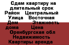 Сдам квартиру на длительный срок › Район ­ Центральный › Улица ­ Восточная › Дом ­ 82 › Этажность дома ­ 5 › Цена ­ 9 500 - Оренбургская обл. Недвижимость » Квартиры аренда   